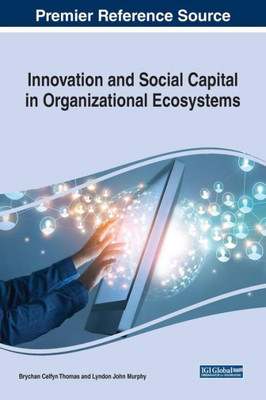 Innovation And Social Capital In Organizational Ecosystems (Advances In Business Strategy And Competitive Advantage)