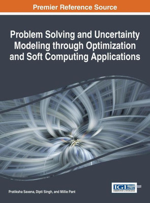 Problem Solving And Uncertainty Modeling Through Optimization And Soft Computing Applications