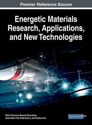 Energetic Materials Research, Applications, And New Technologies (Advances In Chemical And Materials Engineering)
