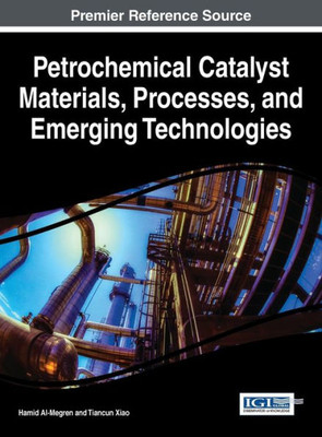 Petrochemical Catalyst Materials, Processes, And Emerging Technologies (Advances In Chemical And Materials Engineering)