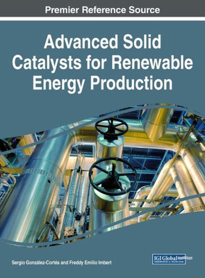 Advanced Solid Catalysts For Renewable Energy Production (Advances In Chemical And Materials Engineering)