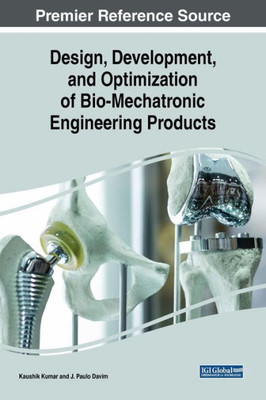 Design, Development, And Optimization Of Bio-Mechatronic Engineering Products (Advances In Mechatronics And Mechanical Engineering)