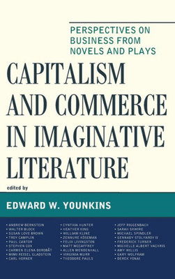 Capitalism And Commerce In Imaginative Literature: Perspectives On Business From Novels And Plays (Capitalist Thought: Studies In Philosophy, Politics, And Economics)
