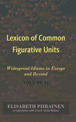 Lexicon Of Common Figurative Units: Widespread Idioms In Europe And Beyond. Volume Ii (International Folkloristics)