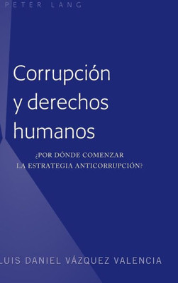 Corrupción Y Derechos Humanos: ¿Por Dónde Comenzar La Estrategia Anticorrupción? (Spanish Edition)