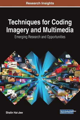 Techniques For Coding Imagery And Multimedia: Emerging Research And Opportunities (Advances In Knowledge Acquisition, Transfer, And Management)