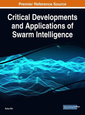 Critical Developments And Applications Of Swarm Intelligence (Advances In Computational Intelligence And Robotics)