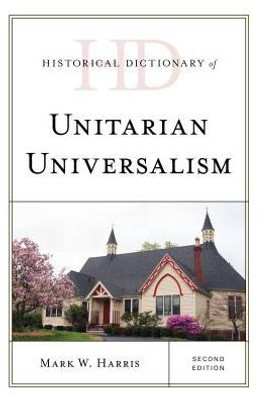 Historical Dictionary Of Unitarian Universalism (Historical Dictionaries Of Religions, Philosophies, And Movements Series)