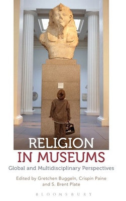 Religion In Museums: Global And Multidisciplinary Perspectives