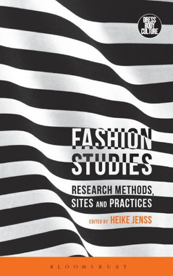 Fashion Studies: Research Methods, Sites, And Practices (Dress, Body, Culture)