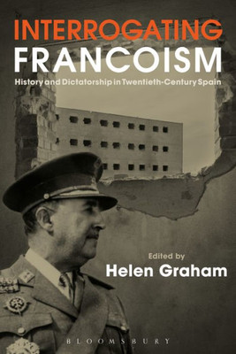 Interrogating Francoism: History And Dictatorship In Twentieth-Century Spain