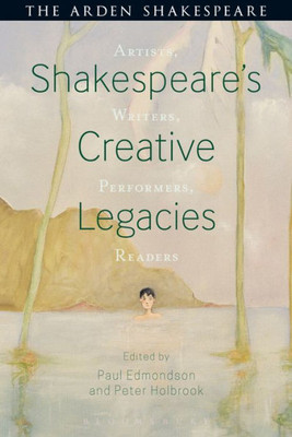 Shakespeare'S Creative Legacies: Artists, Writers, Performers, Readers (Arden Shakespeare)
