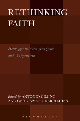 Rethinking Faith: Heidegger Between Nietzsche And Wittgenstein