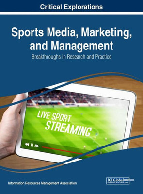 Sports Media, Marketing, And Management: Breakthroughs In Research And Practice