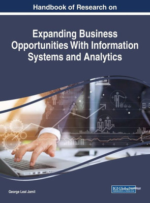 Handbook Of Research On Expanding Business Opportunities With Information Systems And Analytics (Advances In Business Information Systems And Analytics (Abisa))