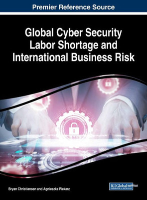 Global Cyber Security Labor Shortage And International Business Risk (Advances In Business Strategy And Competitive Advantage (Absca))