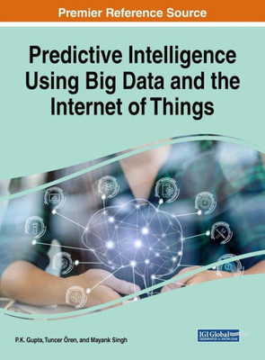 Predictive Intelligence Using Big Data And The Internet Of Things (Advances In Computational Intelligence And Robotics)