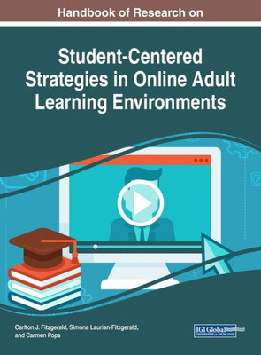 Handbook Of Research On Student-Centered Strategies In Online Adult Learning Environments (Advances In Educational Technologies And Instructional Design (Aetid))