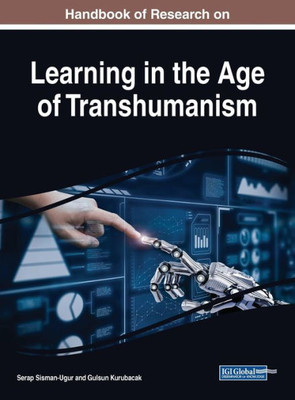 Handbook Of Research On Learning In The Age Of Transhumanism (Advances In Educational Technologies And Instructional Design)