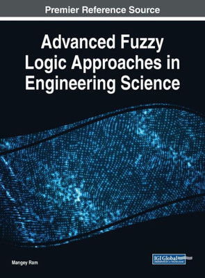 Advanced Fuzzy Logic Approaches In Engineering Science (Advances In Mechatronics And Mechanical Engineering)