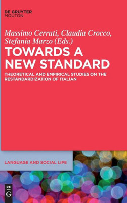 Towards A New Standard: Theoretical And Empirical Studies On The Restandardization Of Italian (Language And Social Life) (Language And Social Life, 6)