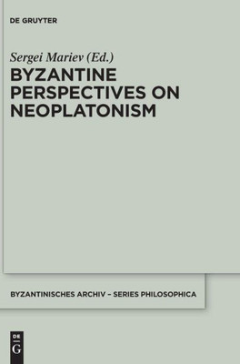 Byzantine Perspectives On Neoplatonism (Byzantinisches Archiv Series Philosophica) (Byzantinisches Archiv  Series Philosophica)