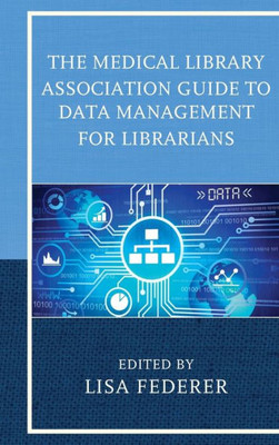 The Medical Library Association Guide To Data Management For Librarians (Medical Library Association Books Series)