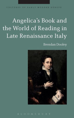 Angelica'S Book And The World Of Reading In Late Renaissance Italy (Cultures Of Early Modern Europe)