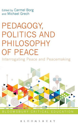 Pedagogy, Politics And Philosophy Of Peace: Interrogating Peace And Peacemaking (Bloomsbury Critical Education)