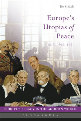 Europe'S Utopias Of Peace: 1815, 1919, 1951 (EuropeS Legacy In The Modern World)