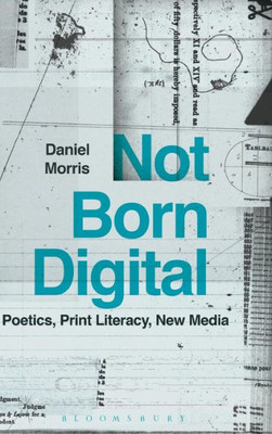Not Born Digital: Poetics, Print Literacy, New Media