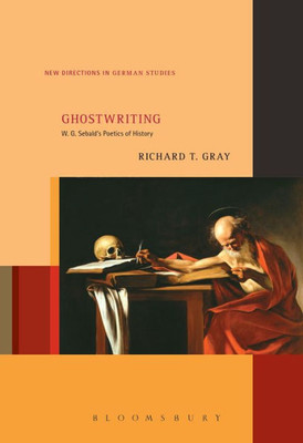 Ghostwriting: W. G. SebaldS Poetics Of History (New Directions In German Studies, 20)