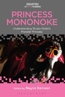 Princess Mononoke: Understanding Studio Ghibli'S Monster Princess (Animation: Key Films/Filmmakers)