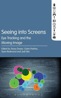 Seeing Into Screens: Eye Tracking And The Moving Image