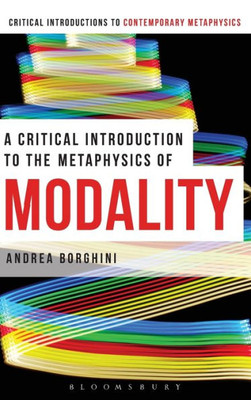 A Critical Introduction To The Metaphysics Of Modality (Bloomsbury Critical Introductions To Contemporary Metaphysics)