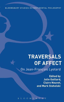 Traversals Of Affect: On Jean-François Lyotard (Bloomsbury Studies In Continental Philosophy)