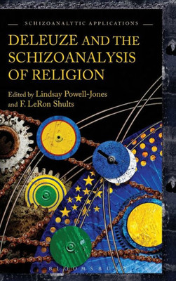 Deleuze And The Schizoanalysis Of Religion (Schizoanalytic Applications)