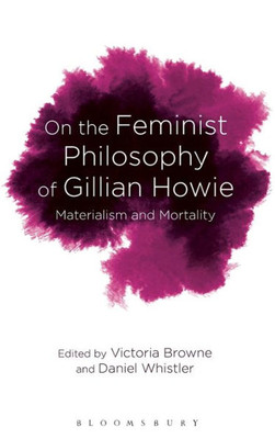 On The Feminist Philosophy Of Gillian Howie: Materialism And Mortality