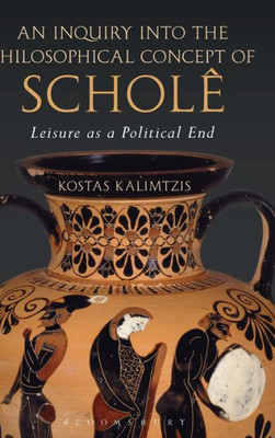 An Inquiry Into The Philosophical Concept Of Scholê: Leisure As A Political End