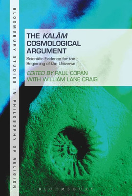 The Kalam Cosmological Argument, Volume 2: Scientific Evidence For The Beginning Of The Universe (Bloomsbury Studies In Philosophy Of Religion, 2)