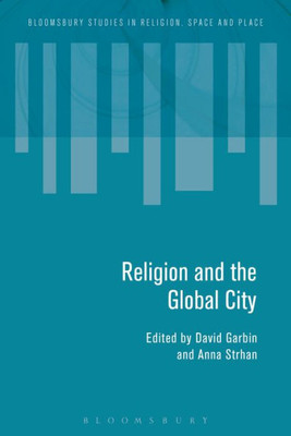 Religion And The Global City: Introduction (Bloomsbury Studies In Religion, Space And Place)