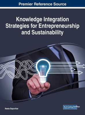 Knowledge Integration Strategies For Entrepreneurship And Sustainability (Advances In Business Information Systems And Analytics (Abisa))