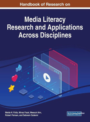 Handbook Of Research On Media Literacy Research And Applications Across Disciplines (Advances In Multimedia And Interactive Technologies (Amit))