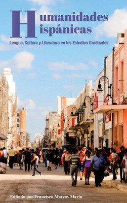 Humanidades Hispánicas: Lengua, Cultura Y Literatura En Los Estudios Graduados (Spanish Edition)
