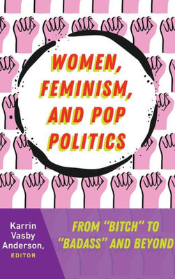 Women, Feminism, And Pop Politics: From Bitch To Badass And Beyond (Frontiers In Political Communication)