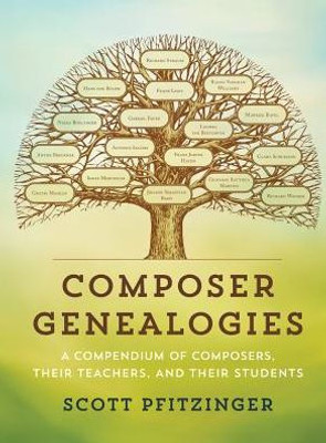 Composer Genealogies: A Compendium Of Composers, Their Teachers, And Their Students