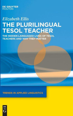 The Plurilingual Tesol Teacher: The Hidden Languaged Lives Of Tesol Teachers And Why They Matter (Studies In Second And Foreign Language Education [Ssfle]) (Trends In Applied Linguistics, 25)