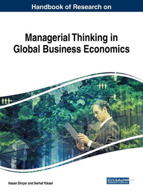 Handbook Of Research On Managerial Thinking In Global Business Economics (Advances In Business Strategy And Competitive Advantage (Absca))