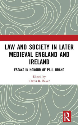 Law And Society In Later Medieval England And Ireland: Essays In Honour Of Paul Brand