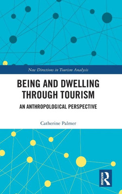Being And Dwelling Through Tourism: An Anthropological Perspective (New Directions In Tourism Analysis)